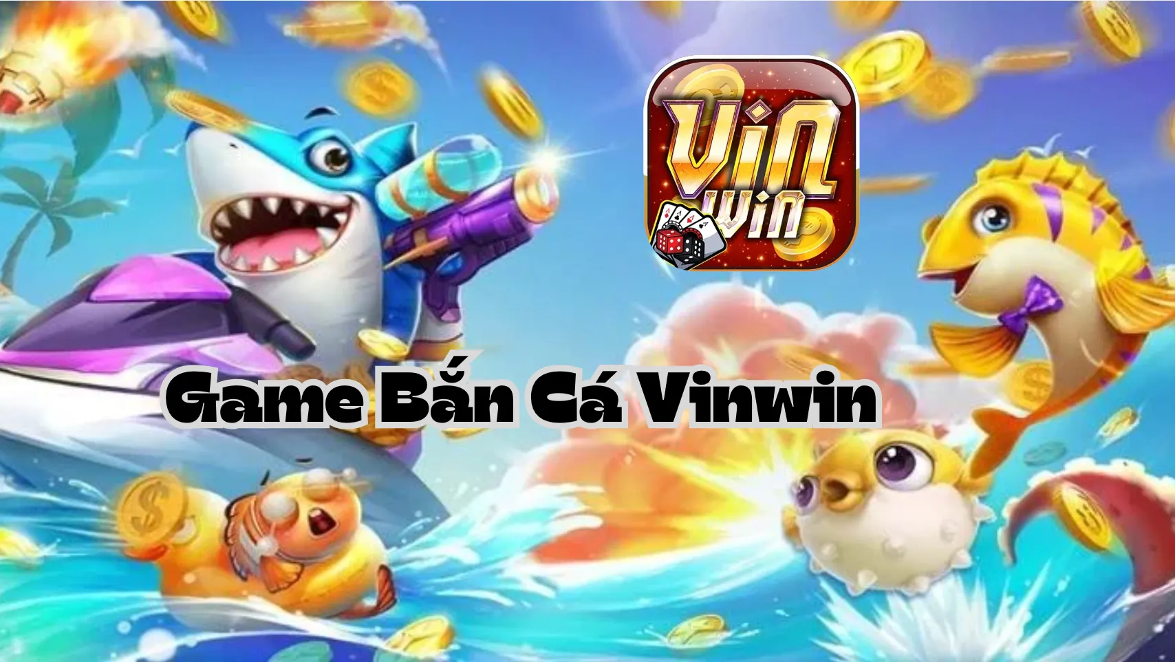 Nhiều tựa game bắn cá ăn khách có sẵn tại Vinwin